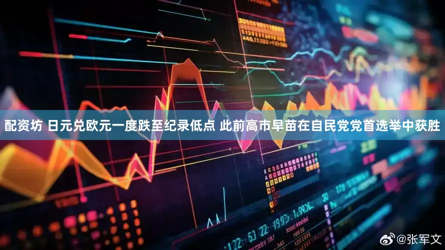 配资坊 日元兑欧元一度跌至纪录低点 此前高市早苗在自民党党首选举中获胜