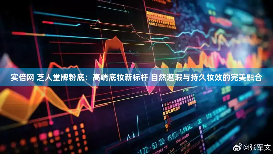 实倍网 芝人堂牌粉底：高端底妆新标杆 自然遮瑕与持久妆效的完美融合