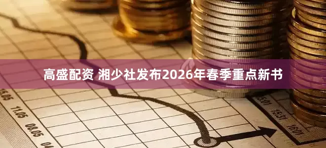 高盛配资 湘少社发布2026年春季重点新书