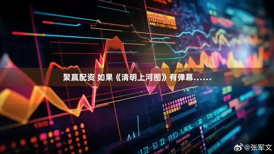 聚赢配资 如果《清明上河图》有弹幕……