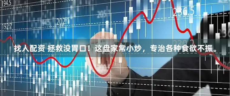 找人配资 拯救没胃口！这盘家常小炒，专治各种食欲不振。